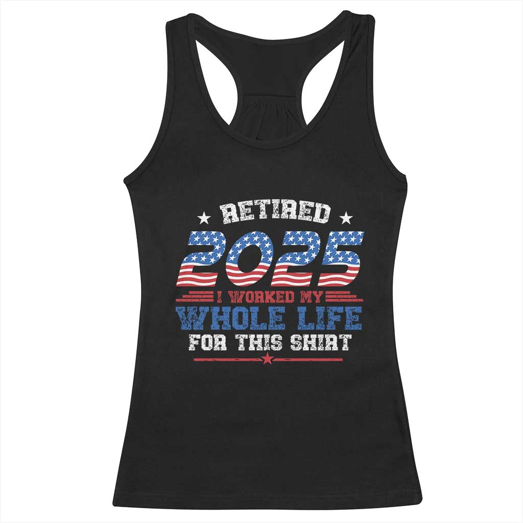 Funny Retirement Racerback Tank Top Retired 2025 I Worked My Whole Life For This Shirt USA Flag