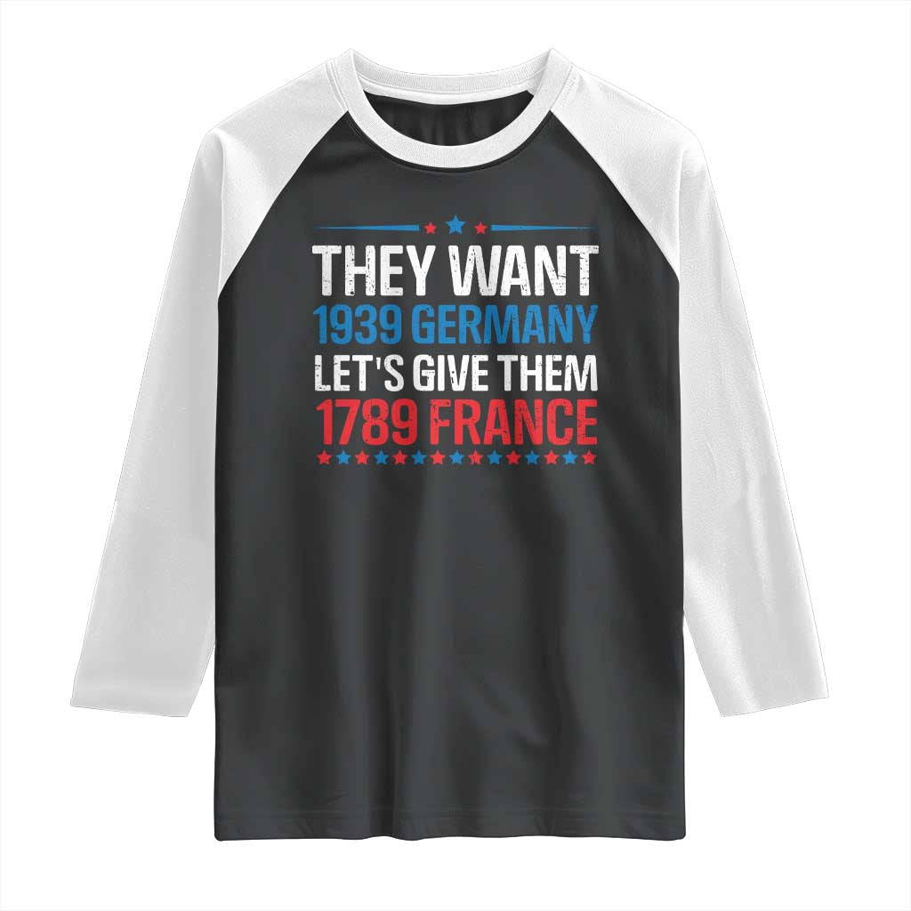 Funny They Want 1939 Germany Let's Give Them 1789 France Raglan Shirt Political History