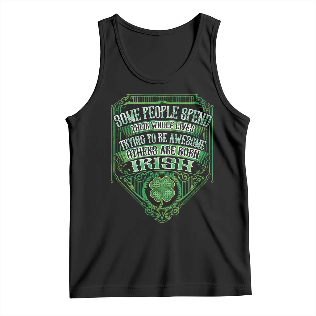 Funny Irish Pride Tank Top Some People Spend Their Whole Lives Trying To Be Awesome Others Are Born Irish