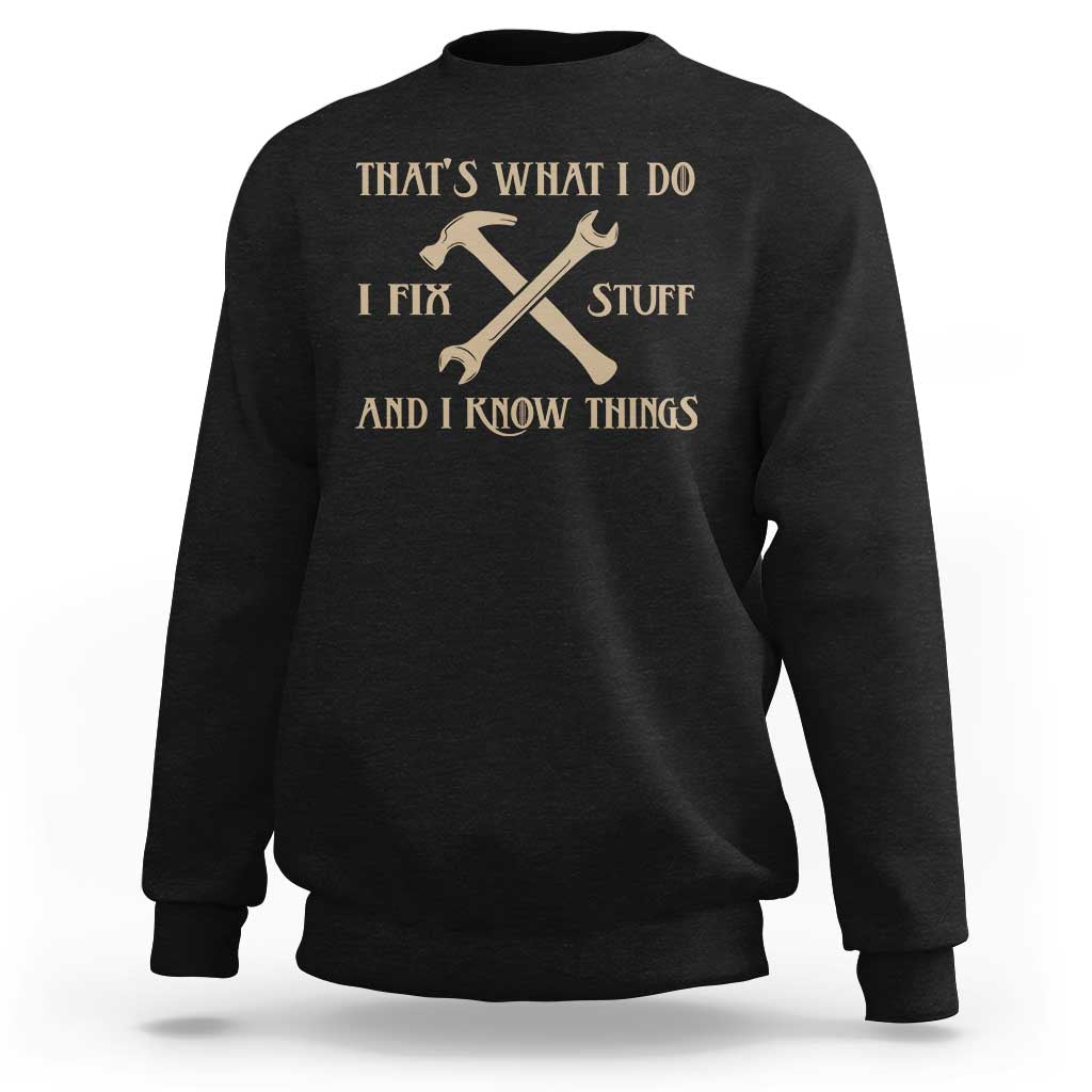 Thats What I Do I Fix Stuff And I Know Things Sweatshirt Funny Handyman Dad