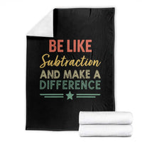 Funny Be Like Subtraction And Make A Difference Throw Blanket Math Teacher - Wonder Print Shop
