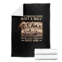 We Should Have Built A Wall Fighting Illegal Immigration Since 1492 Throw Blanket Native American - Wonder Print Shop