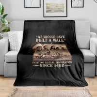 We Should Have Built A Wall Fighting Illegal Immigration Since 1492 Throw Blanket Native American - Wonder Print Shop