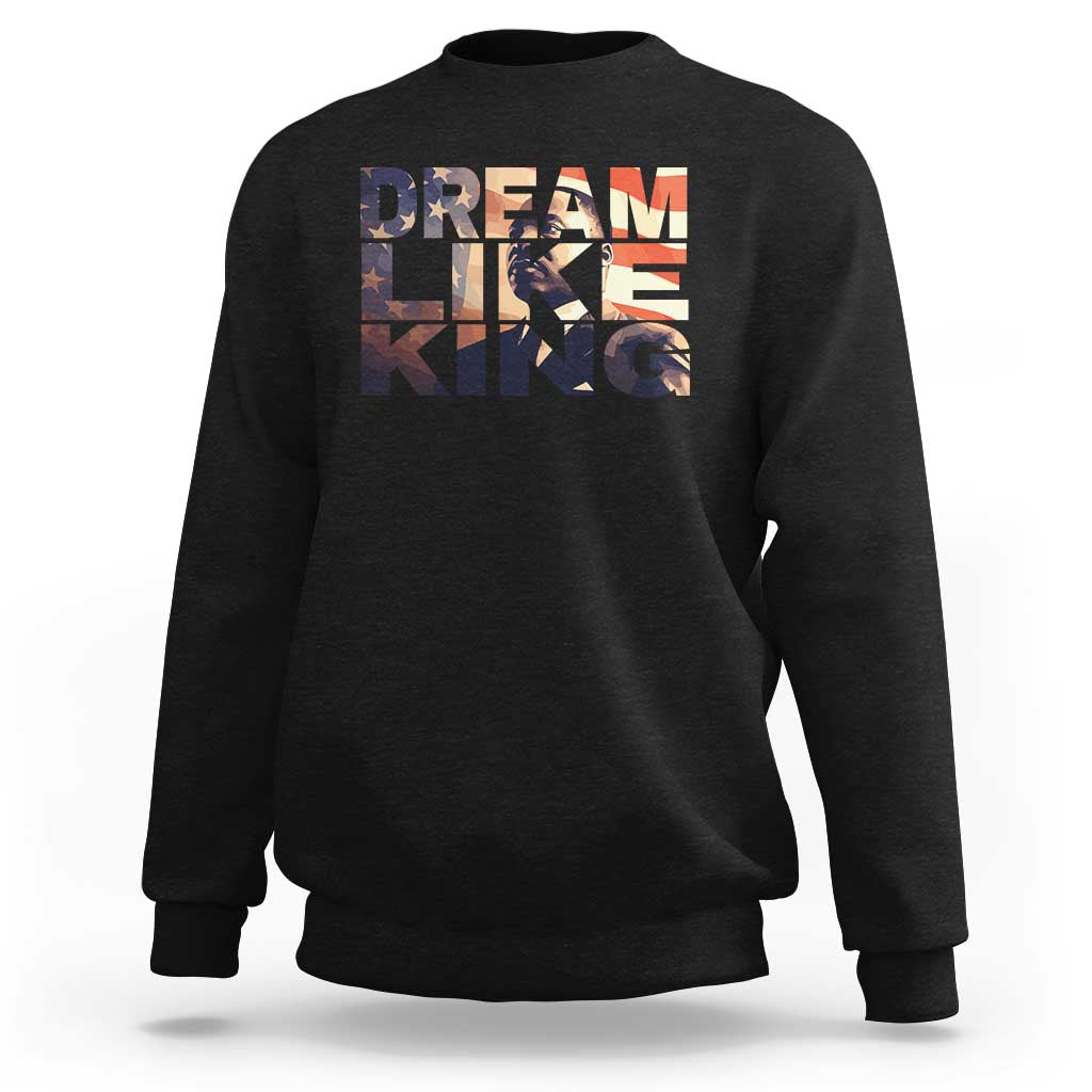 Dream Like King Dr. Martin Luther King Sweatshirt MLK Day Vintage American Flag