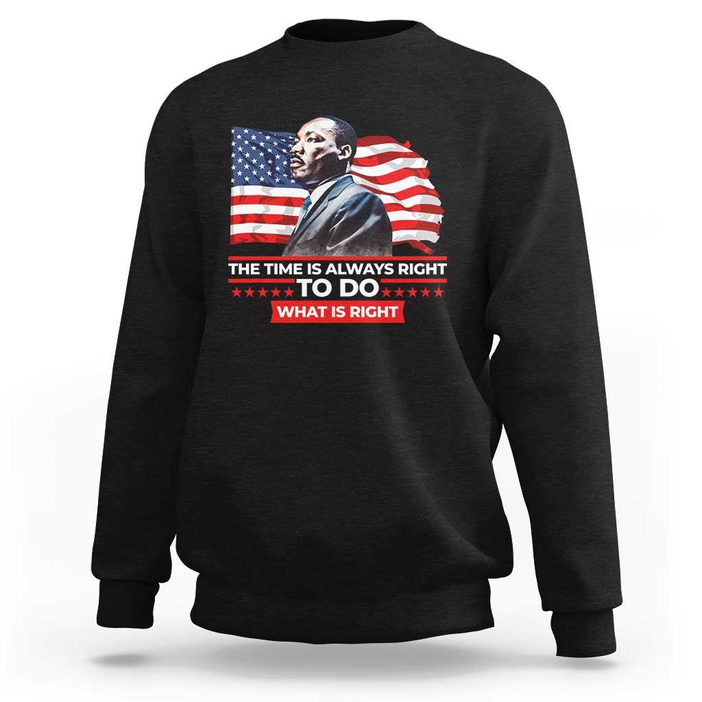 MLK Day The Time Is Always Right To Do What Is Right Sweatshirt Martin Luther King American Flag Black History Month