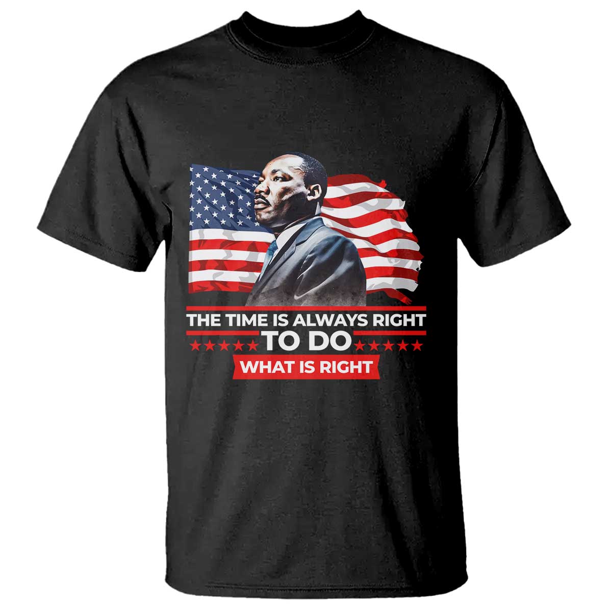 MLK Day The Time Is Always Right To Do What Is Right T Shirt Martin Luther King American Flag Black History Month