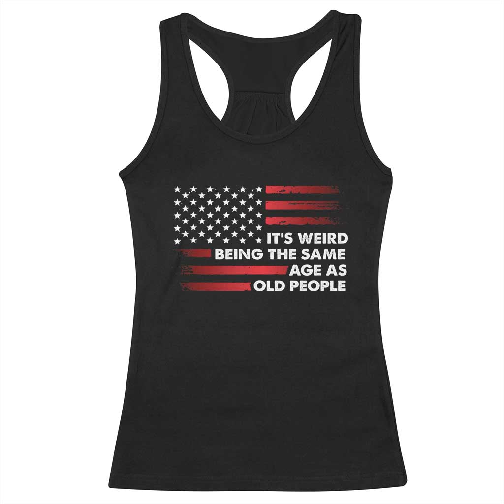 Funny It's Weird Being The Same Age As Old People Racerback Tank Top Vintage American Flag