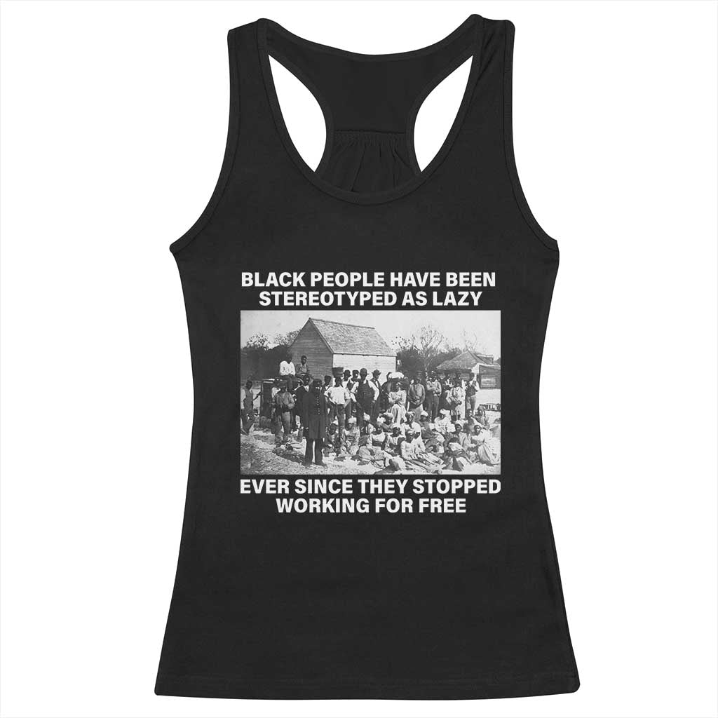 Black People Have Been Stereotyped As Lazy Ever Since They Stopped Working For Free Racerback Tank Top