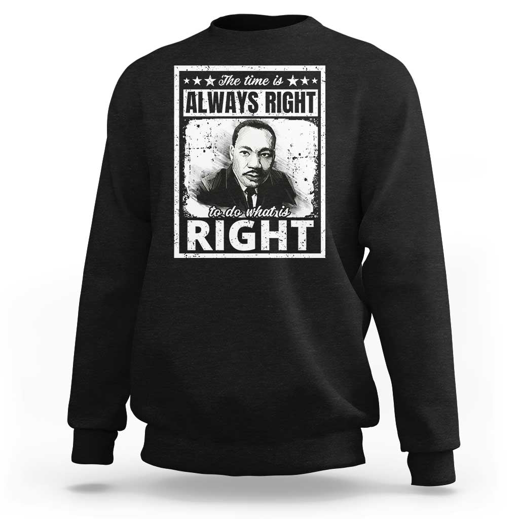 The Time Is Always Right To Do What Is Right Sweatshirt Martin Luther King MLK Jr. Quote