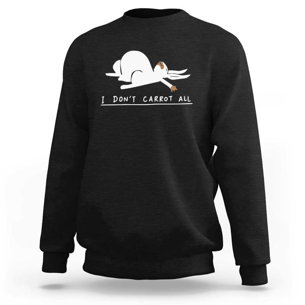 Funny Rabbit I Don't Carrot All Sweatshirt Lazy Bunny Easter Day