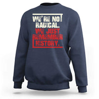 We Are Not Radical We Just Remember History Sweatshirt - Wonder Print Shop