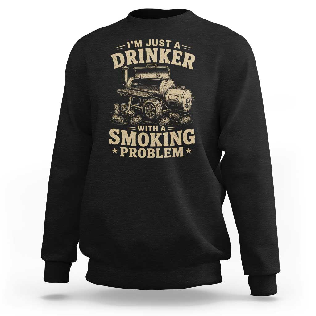 Funny BBQ Grilling Beer Lover Sweatshirt I'm Just A Drinker With A Smoking Problem