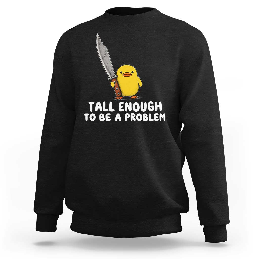 Tall Enough To Be A Problem Funny Duck with Giant Knife Sweatshirt