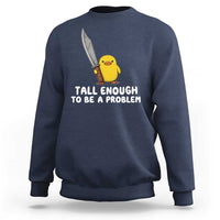 Tall Enough To Be A Problem Funny Duck with Giant Knife Sweatshirt