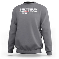 Funny Can't Wait To Gamble Win Today Sweatshirt Gambling Game