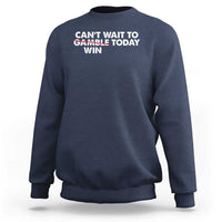 Funny Can't Wait To Gamble Win Today Sweatshirt Gambling Game