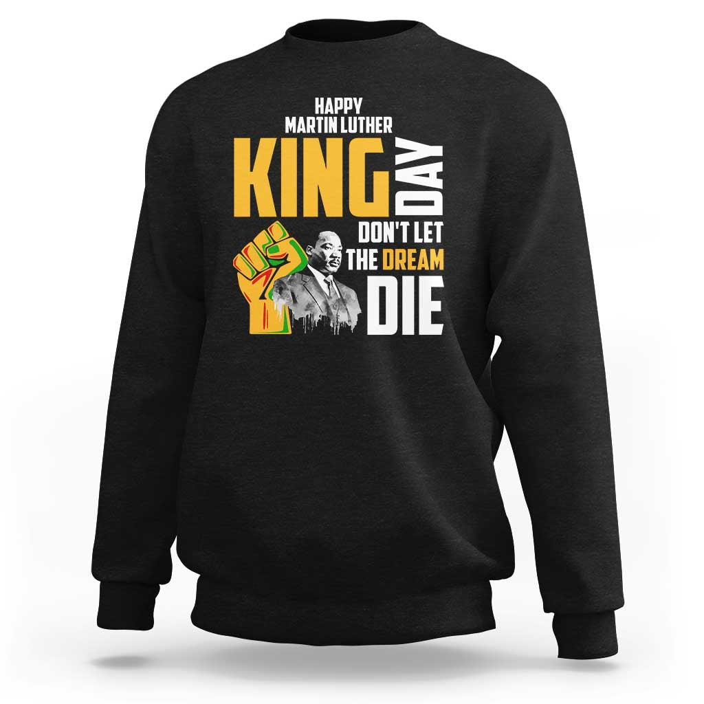 Happy MLK Day Don't Let The Dream Die Sweatshirt Martin Luther King Black History Month