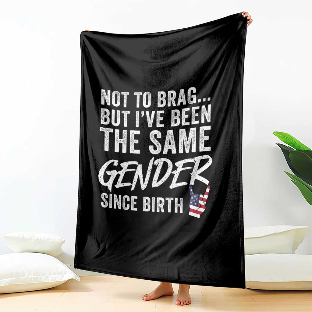 Not to Brag But I Have Been The Same Gender Since Birth Throw Blanket