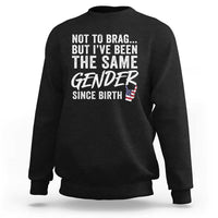 Not to Brag But I Have Been The Same Gender Since Birth Sweatshirt