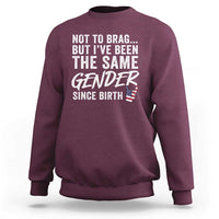 Not to Brag But I Have Been The Same Gender Since Birth Sweatshirt