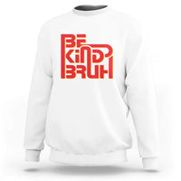 White crewneck sweatshirt with 'BE KIND BRUH' graphic