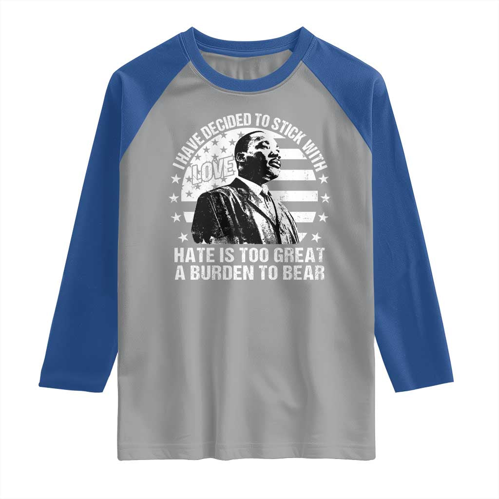 I Have Decided To Stick With Love Hate Is Too Great A Burden To Bear MLK Quote Raglan Shirt Martin Luther King Black History Month