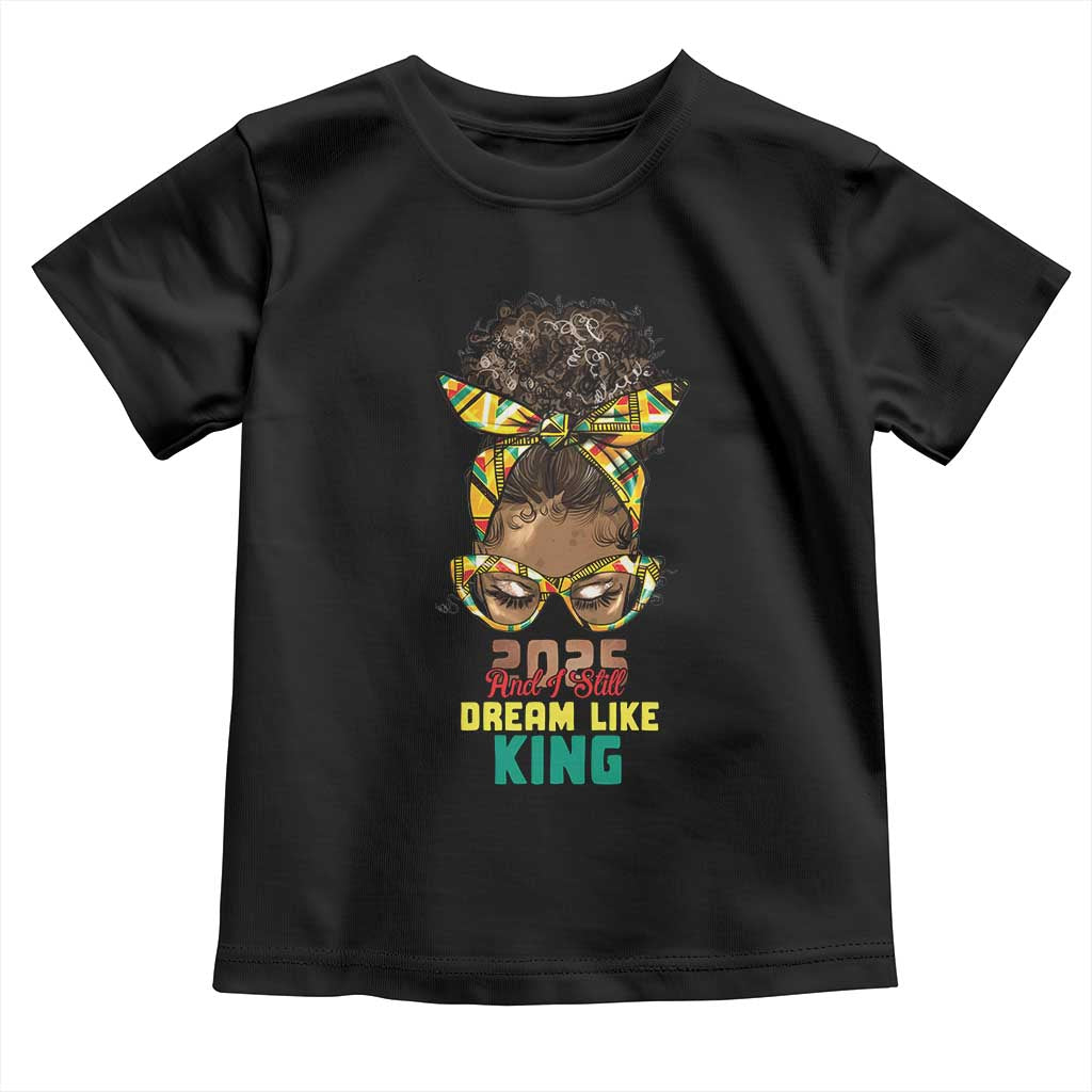 2025 And I Still Dream Like King MLK Day Toddler T Shirt Messy Bun Black History Month