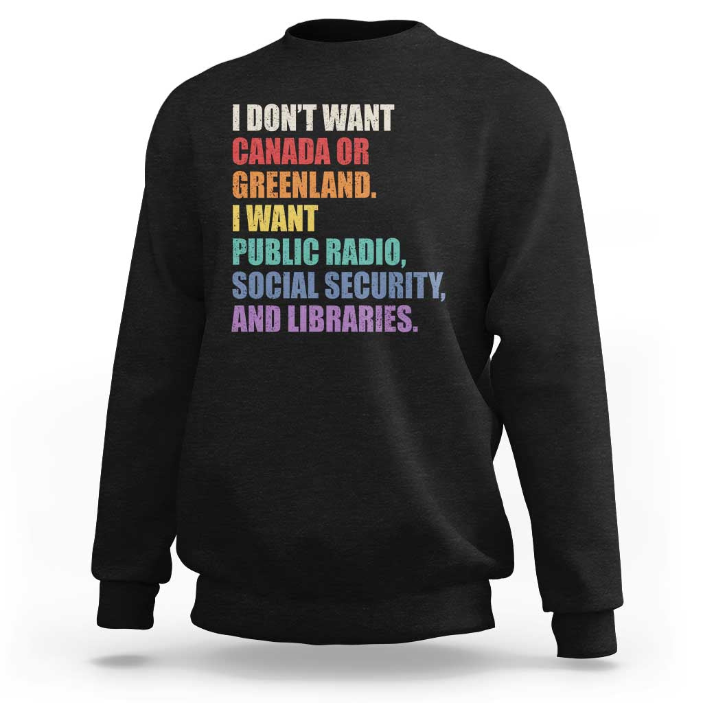 I Dont Want Canada Or Greenland I Want Public Radio Social Security And Libraries Sweatshirt Political Satire