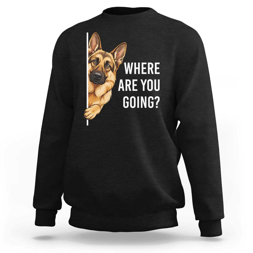 Where are You Going Funny German Shepherd Dog Sweatshirt