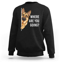 Where are You Going Funny German Shepherd Dog Sweatshirt