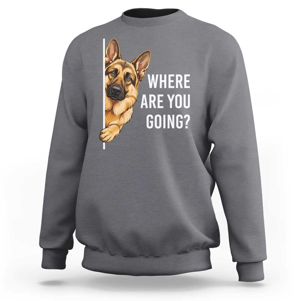 Where are You Going Funny German Shepherd Dog Sweatshirt