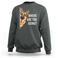 Where are You Going Funny German Shepherd Dog Sweatshirt