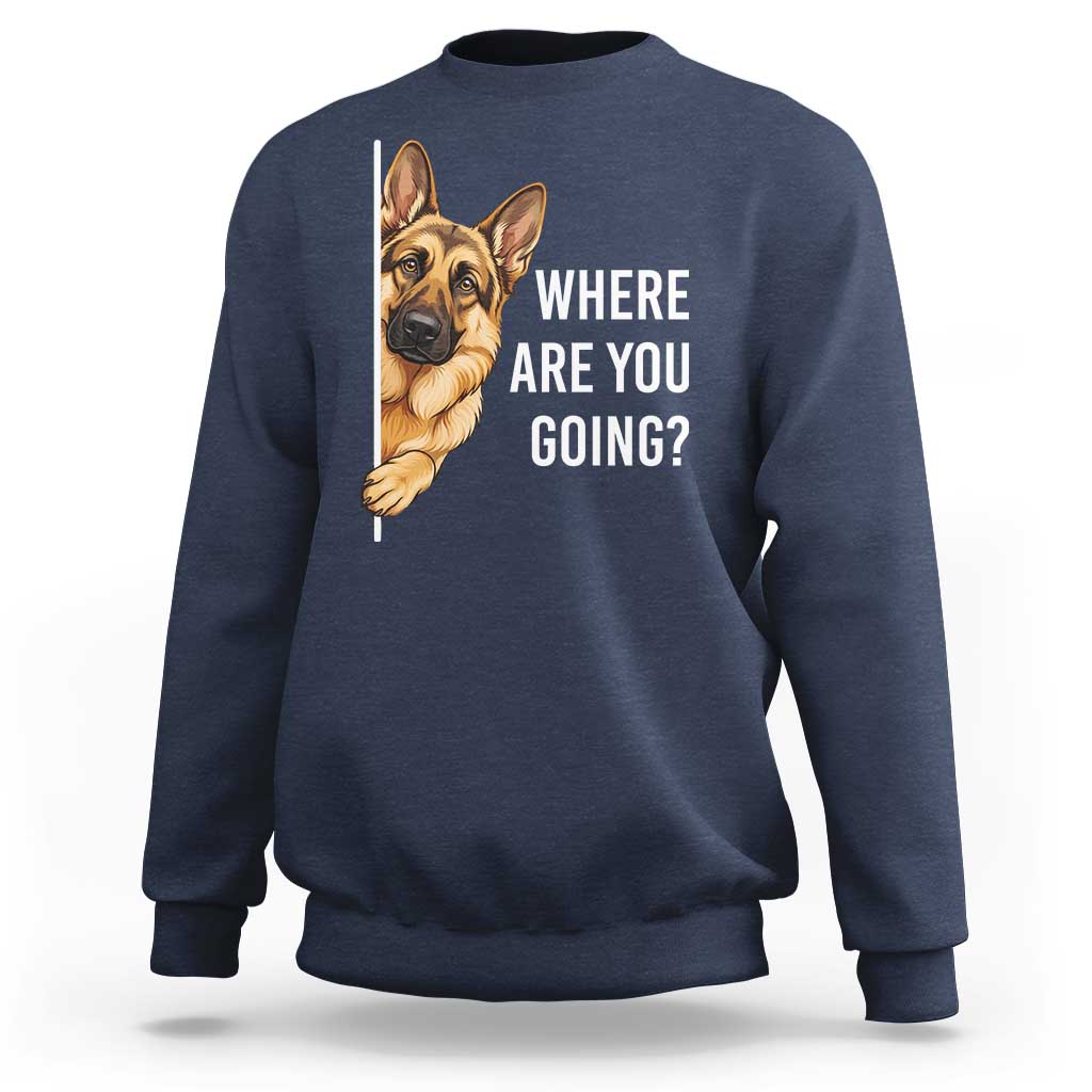 Where are You Going Funny German Shepherd Dog Sweatshirt