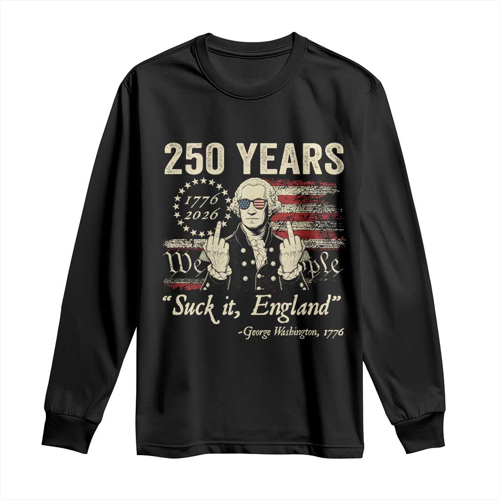 250 Years George Washington Suck It England Long Sleeve Shirt 4th Of July 1776 2026 250th Anniversary USA