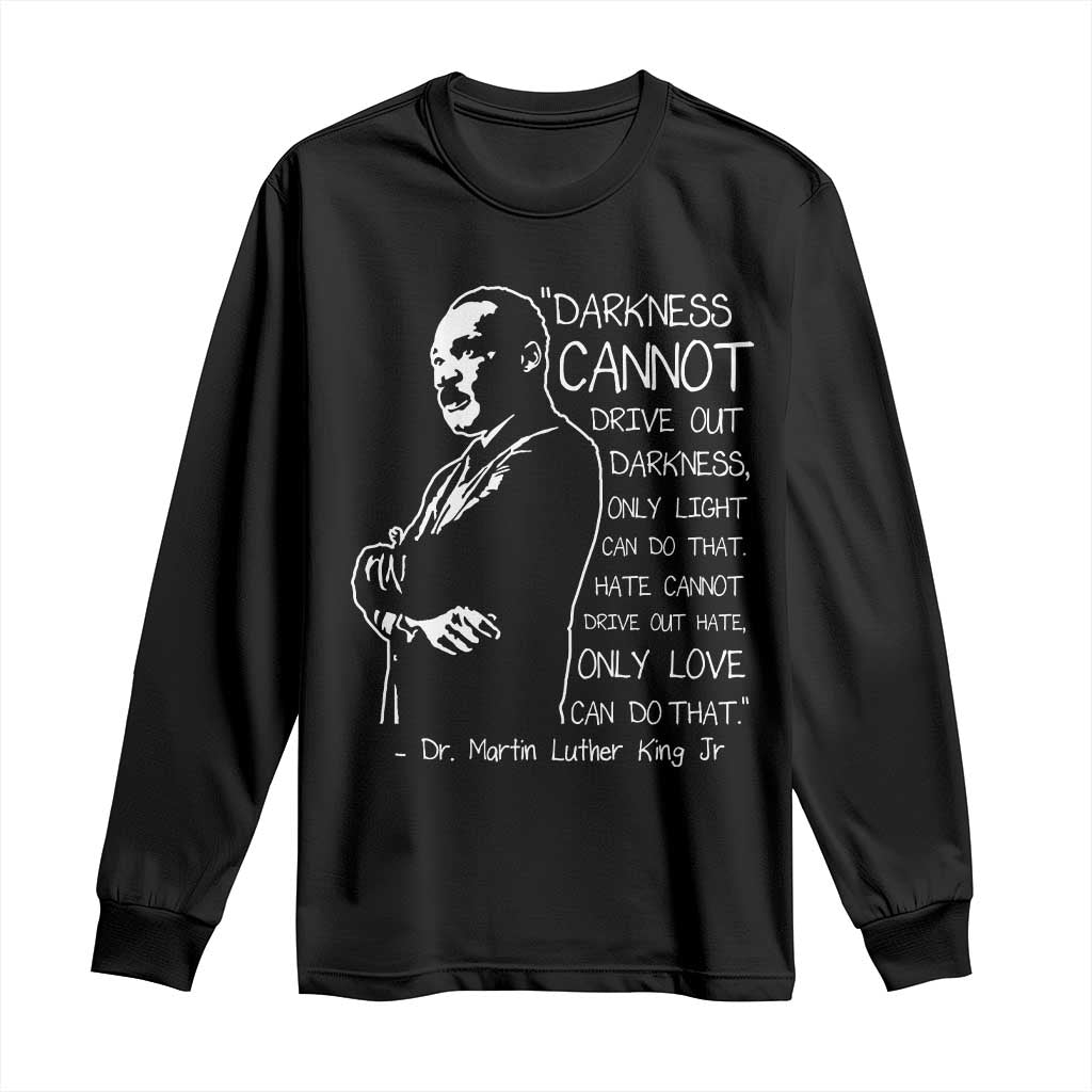 Martin Luther King Quote Long Sleeve Shirt Darkness Cannot Drive Out Darkness Black History Month