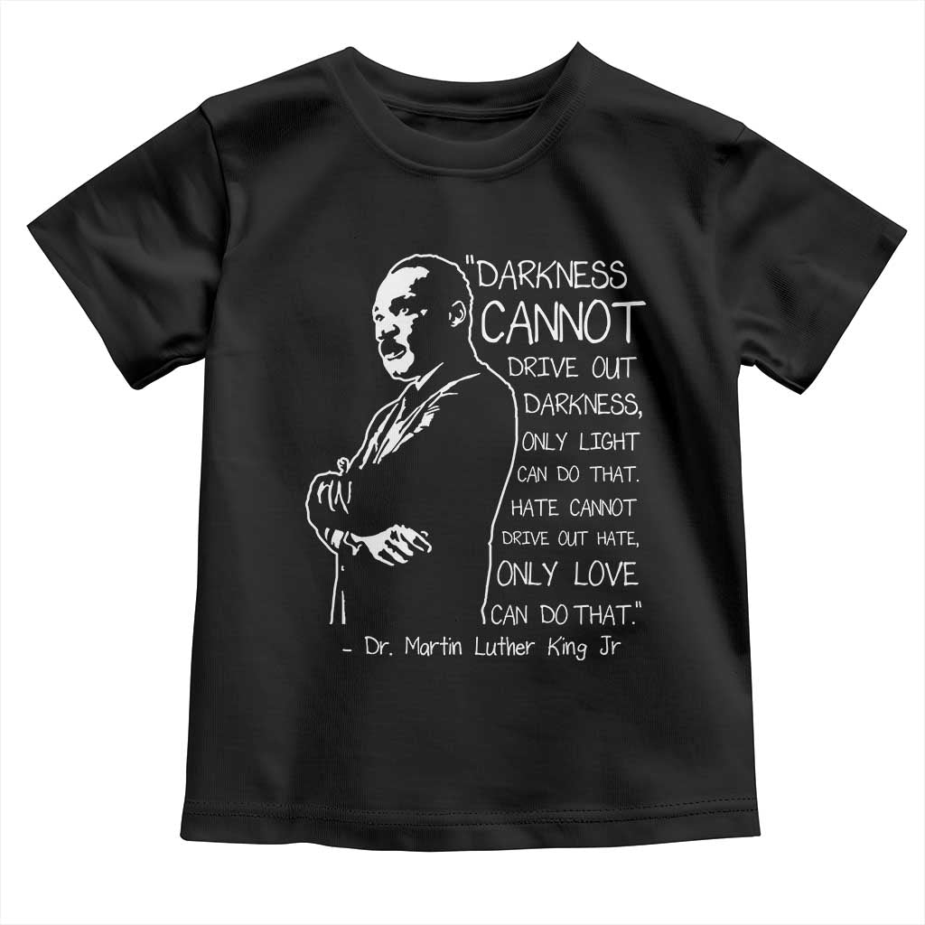 Martin Luther King Quote Toddler T Shirt Darkness Cannot Drive Out Darkness Black History Month