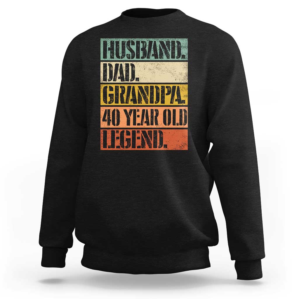 Husband Dad Grandpa 40 Year Old Legend Sweatshirt Funny 40th Birthday Fathers Day