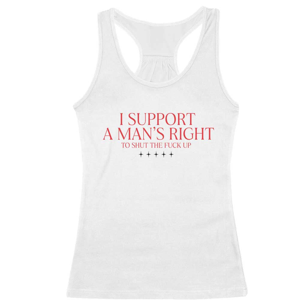 Funny I Support A Man's Right To Shut The Fuck Up Racerback Tank Top Feminist