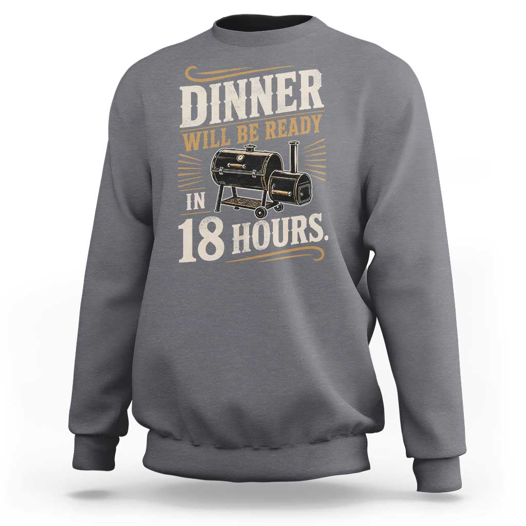 Funny BBQ Grilling Dad Sweatshirt Dinner Will Be Ready In 18 Hours Fathers Day
