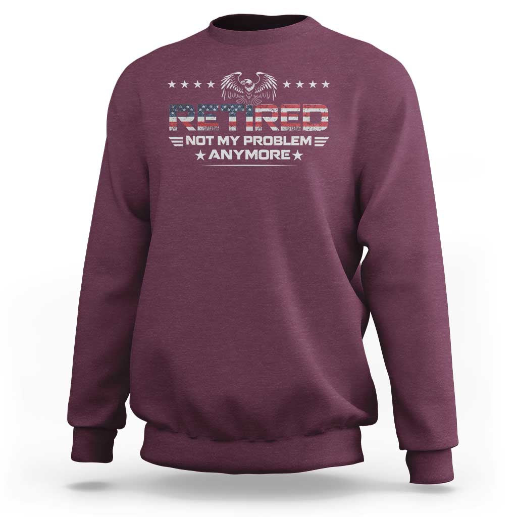 Retired Not My Problem Anymore Sweatshirt Funny Retirement Gift - Wonder Print Shop