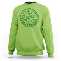 Funny St Patricks Day If I Shenan Once I Will Shenanigan Sweatshirt