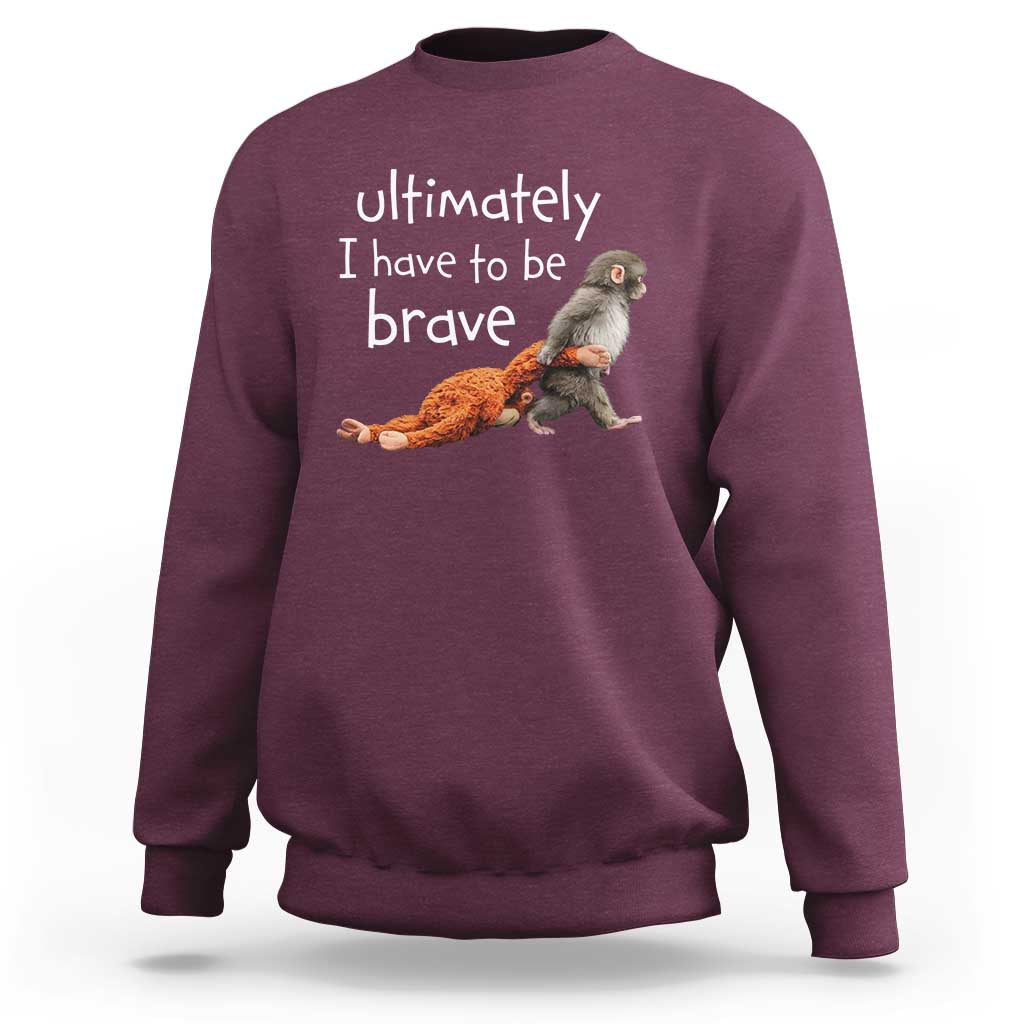 Ultimate I Have To Be Brave Baby Monkey Punch Sweatshirt