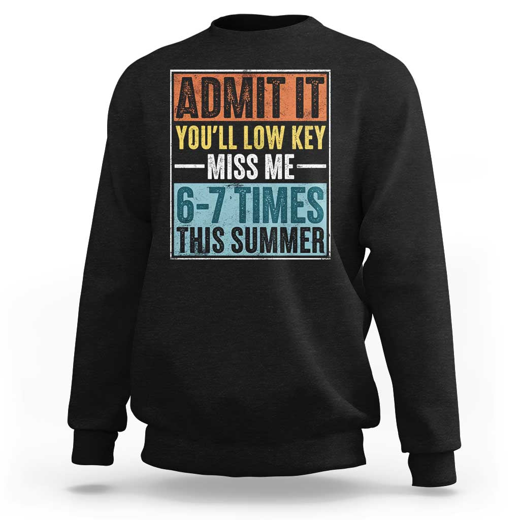 Admit It You Will Low key Miss Me 67 Times This Summer Sweatshirt Last Day Six Seven Meme