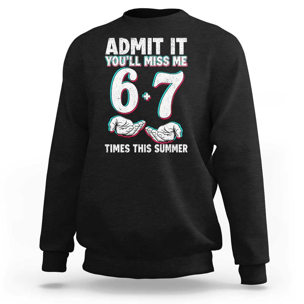 Admit It You'll Miss Me 67 Times This Summer Sweatshirt Funny Last Day of School Six Seven Meme