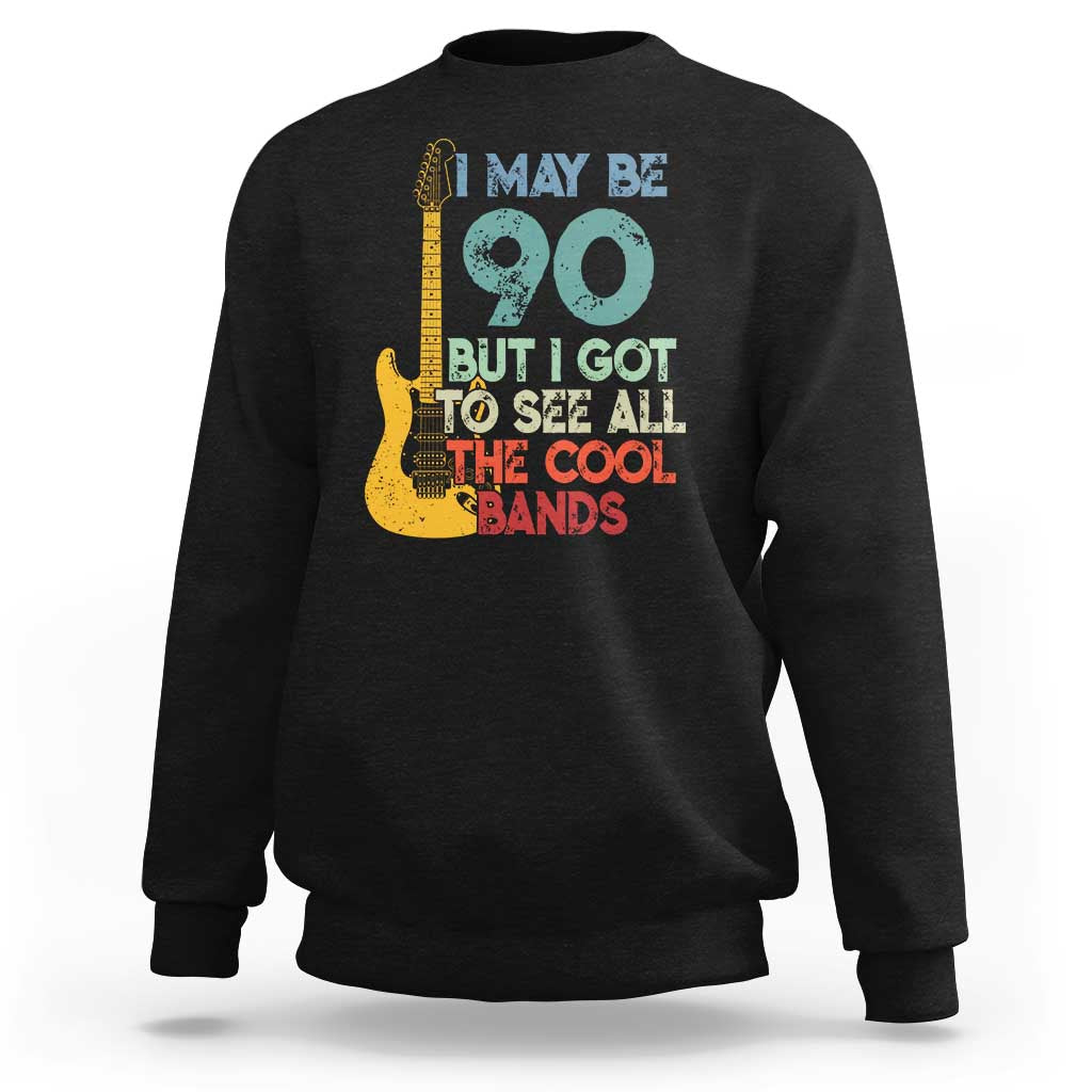 Funny 90th Birthday 80s Rock Lover Sweatshirt I May Be 90 But I Got To See All The Cool Bands