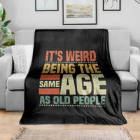 Funny Its Weird Being The Same Age As Old People Throw Blanket - Wonder Print Shop