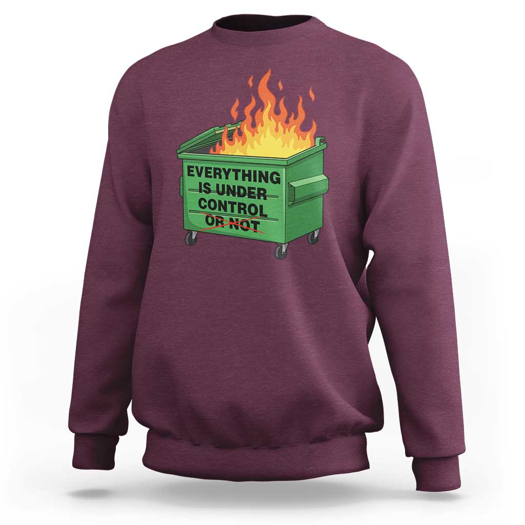 Funny Dumpster Fire Sweatshirt Everything Is Under Control Or Not - Wonder Print Shop
