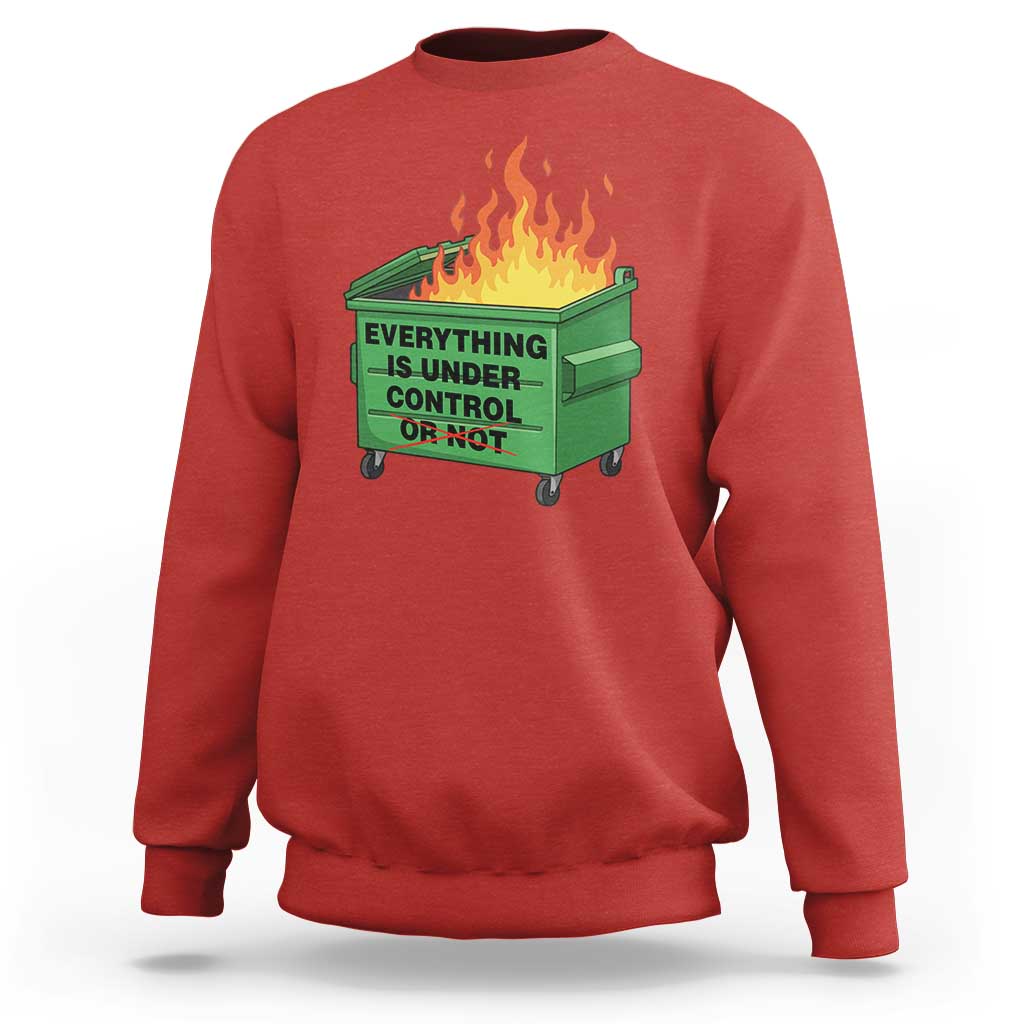 Funny Dumpster Fire Sweatshirt Everything Is Under Control Or Not - Wonder Print Shop