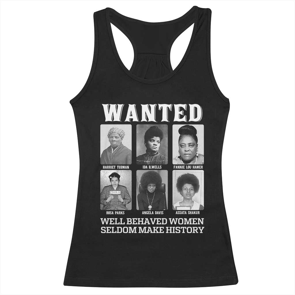 Wanted Well Behaved Women Seldom Make History Racerback Tank Top Black Woman Leaders Black History Month