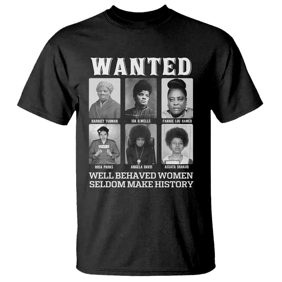 Wanted Well Behaved Women Seldom Make History T Shirt Black Woman Leaders Black History Month